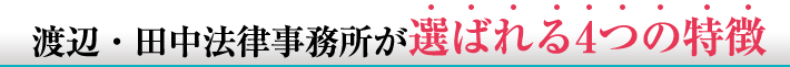 渡辺・田中法律事務所が選ばれる4つの特徴